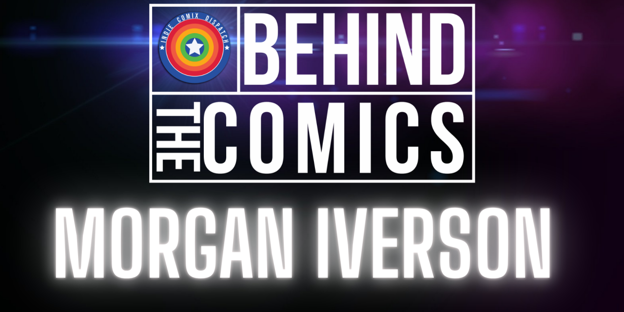 Behind The Comics – Morgan Iverson